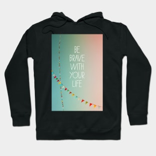 Be Brave With Your Life Hoodie